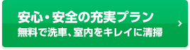 安心・安全の充実プラン 無料で洗車、室内をキレイに清掃